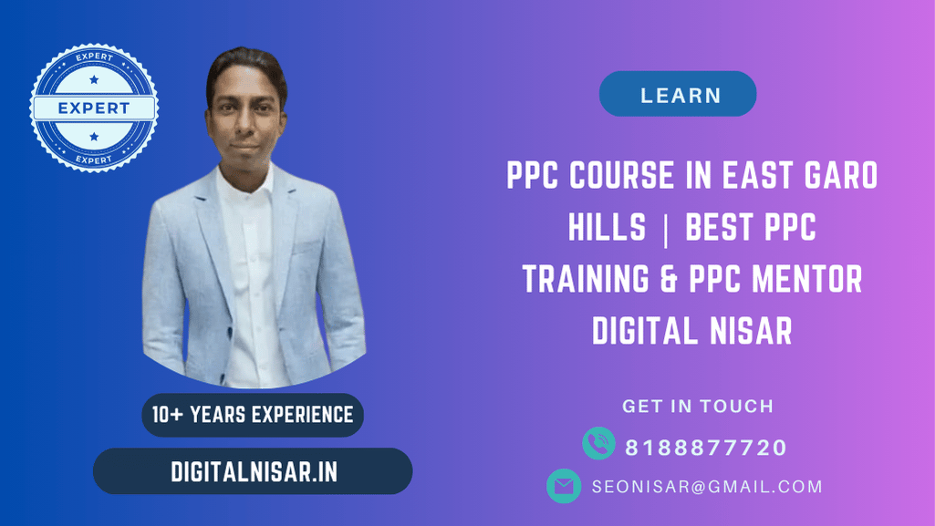 PPC Course in East Garo Hills | Best PPC Training & PPC Mentor Digital Nisar