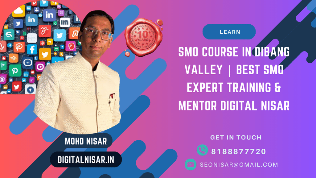 SMO Course in Dibang Valley | Best SMO Expert Training & Mentor Digital Nisar