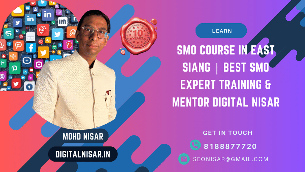 SMO Course in East Siang | Best SMO Expert Training & Mentor Digital Nisar