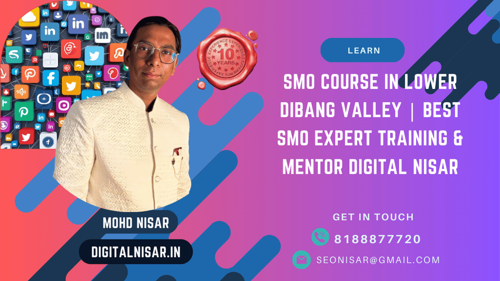 SMO Course in Lower Dibang Valley | Best SMO Expert Training & Mentor Digital Nisar