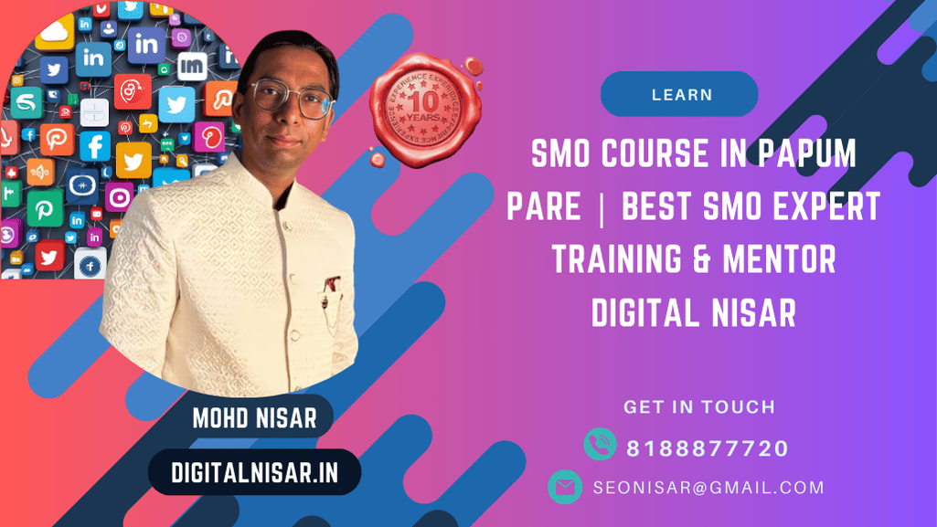 SMO Course in Papum Pare | Best SMO Expert Training & Mentor Digital Nisar