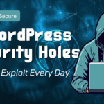 7 WordPress Security Holes Hackers Exploit Every Day